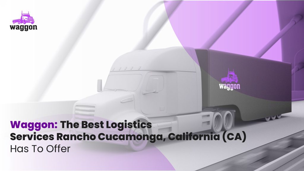 Waggon: the best logistics services rancho cucamonga, california (ca) has to offer