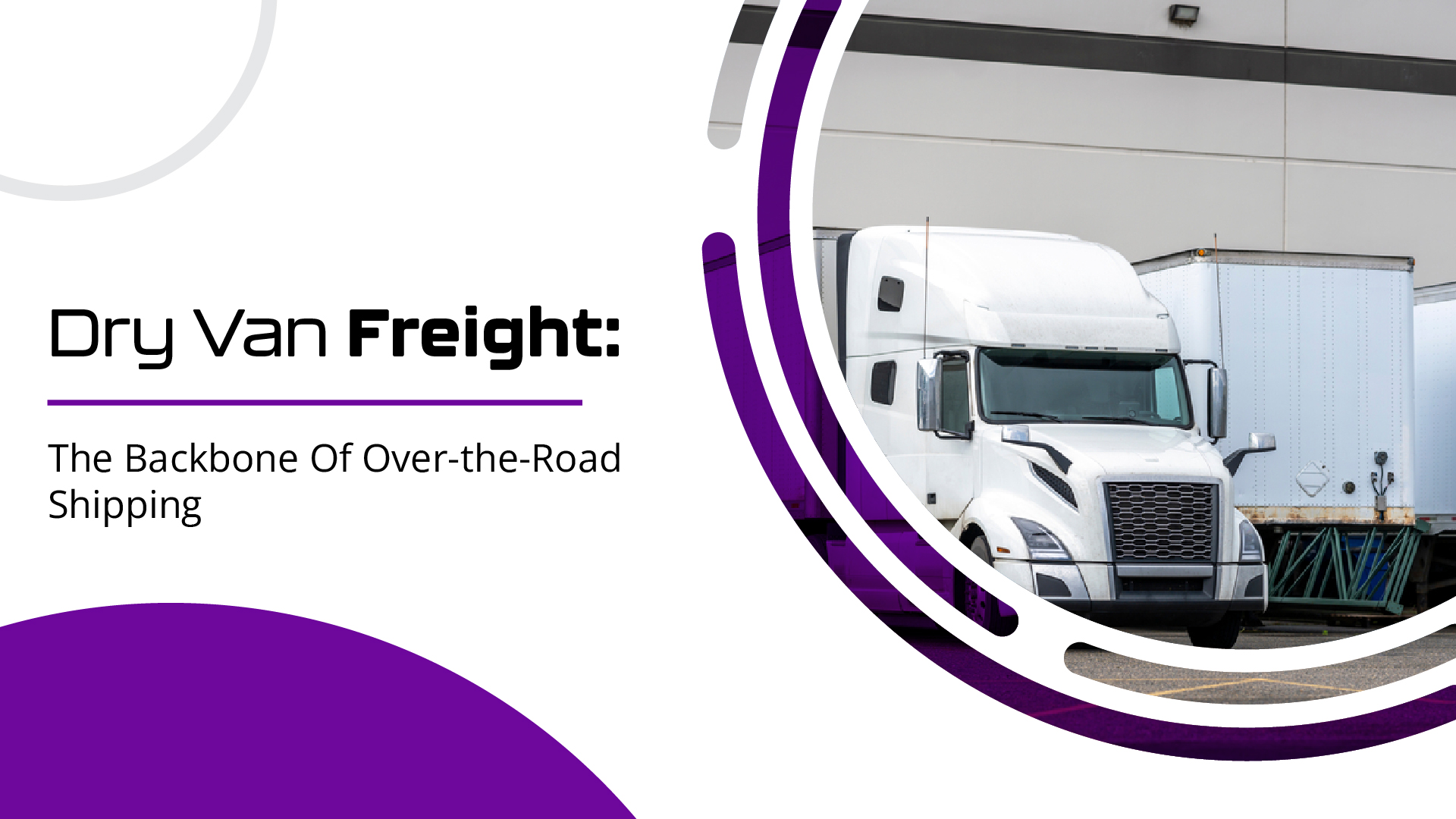 Dry Van Freight: The Backbone of Over-the-Road Shipping