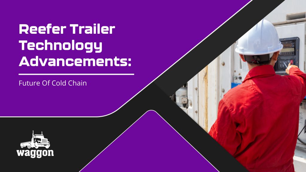 Reefer trailer technology advancements: future of cold chain