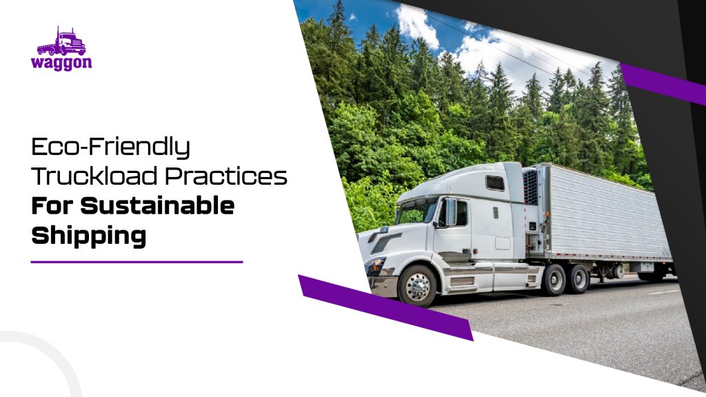 Eco-Friendly Truckload Practices For Sustainable Shipping 1 Eco friendly truckload practices for sustainable shipping1