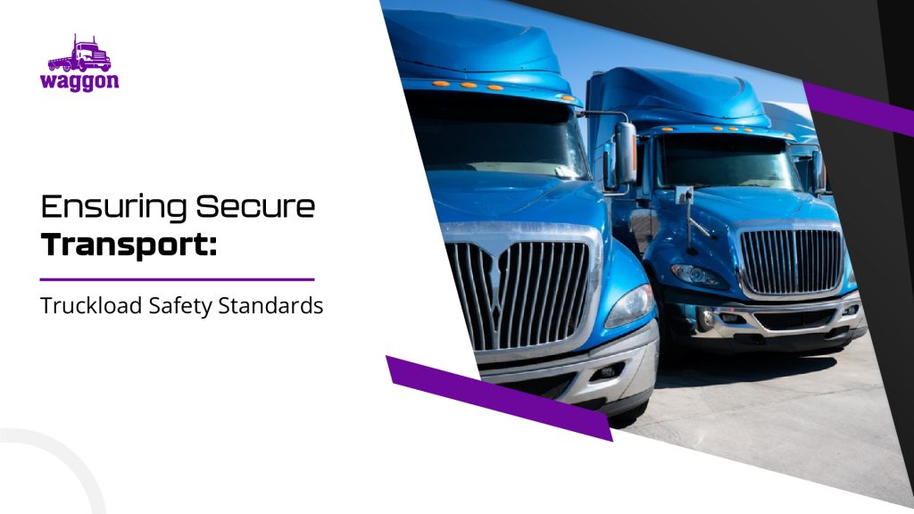 Ensuring Secure Transport: Truckload Safety Standards 8 Ensuring secure transport truckload safety standards1