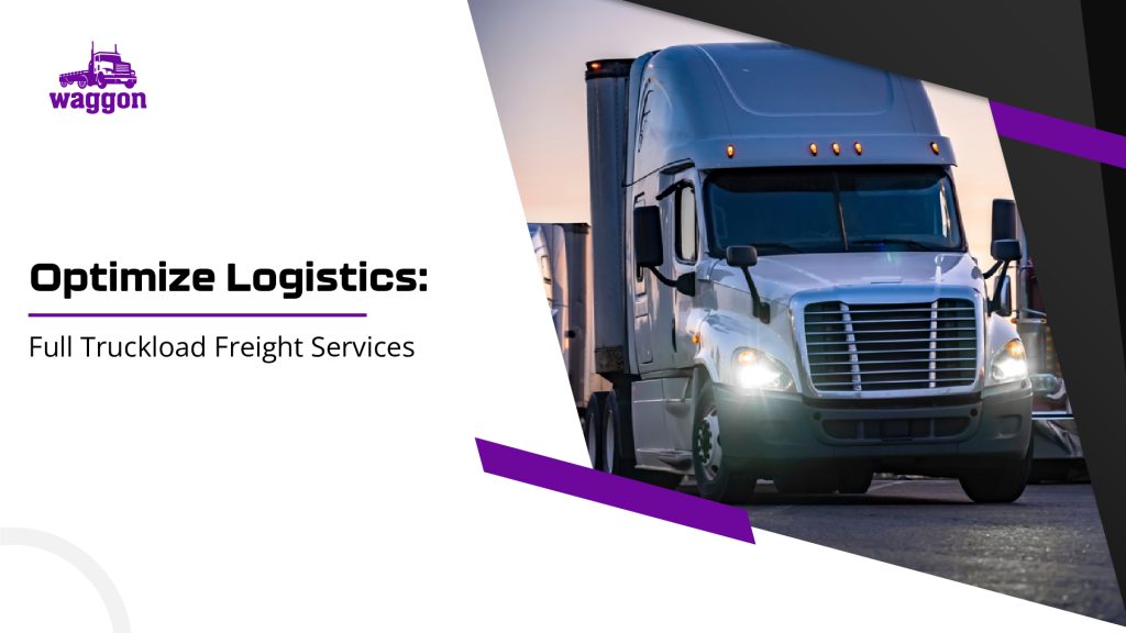 Optimize Logistics: Full Truckload Freight Services 7 Optimize logistics full truckload freight services1