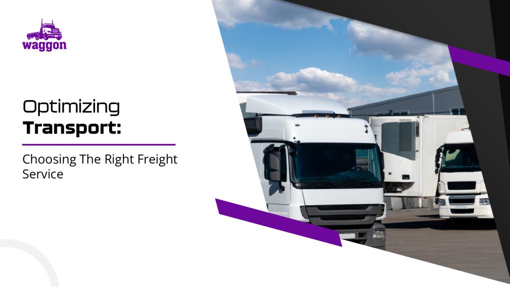Optimizing Transport: Choosing The Right Freight Service 6 Optimizing transport: choosing the right freight service