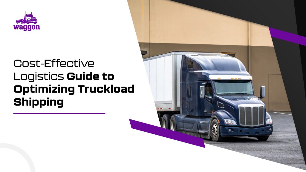 Optimizing Truckload Shipping: Cost-Effective Logistics Guide 4 Optimizing truckload shipping: cost-effective logistics guide