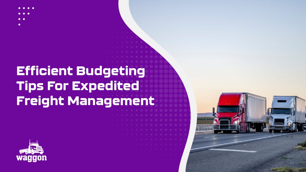 Efficient Budgeting Tips For Expedited Freight Management 7 Waggon efficient budgeting tips for expedited freight management1