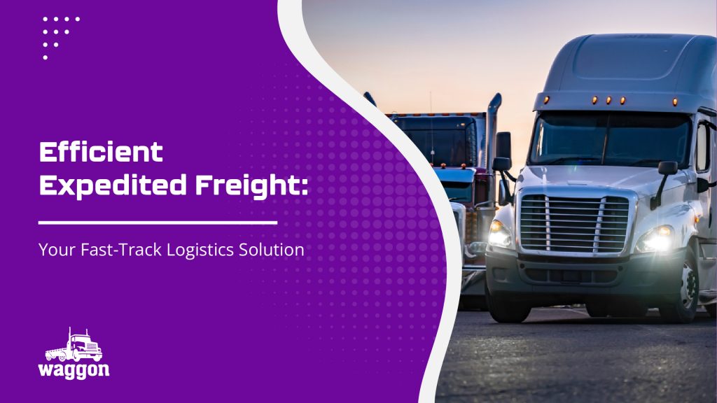 Efficient Expedited Freight: Your Fast-Track Logistics Solution 1 Waggon efficient expedited freight your fast track logistics solution1