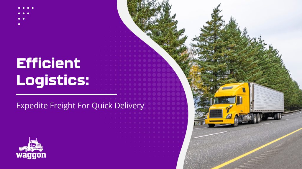 Efficient Logistics: Expedite Freight For Quick Delivery 5 Waggon efficient logistics expedit freight for quick delivery1