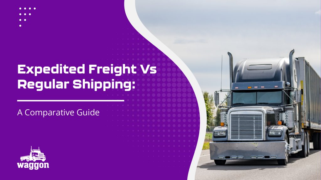 Expedited Freight Vs Regular Shipping: A Comparative Guide 8 Waggon expedited freight vs regular shipping a comparative guide1