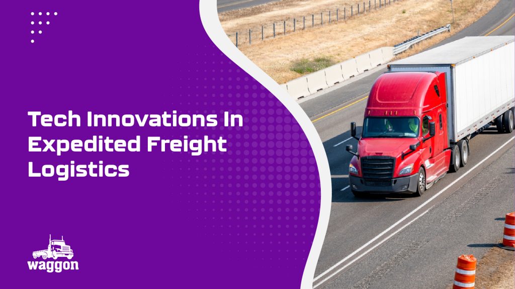 Tech Innovations In Expedited Freight Logistics 6 Waggon tech innovations in expedited freight logistics1