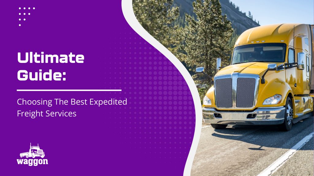 Ultimate Guide: Choosing The Best Expedited Freight Services 4 Waggon ultimate guide choosing the best expedited freight services1